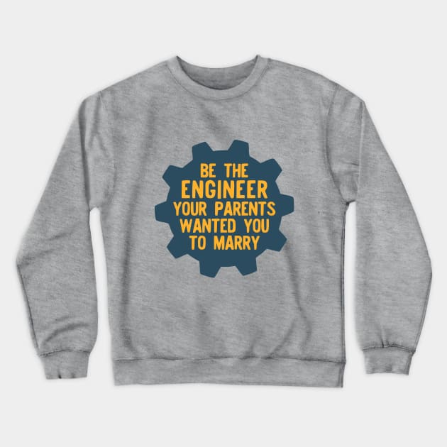 Be the Engineer your parents wanted you to marry Crewneck Sweatshirt by Teeworthy Designs